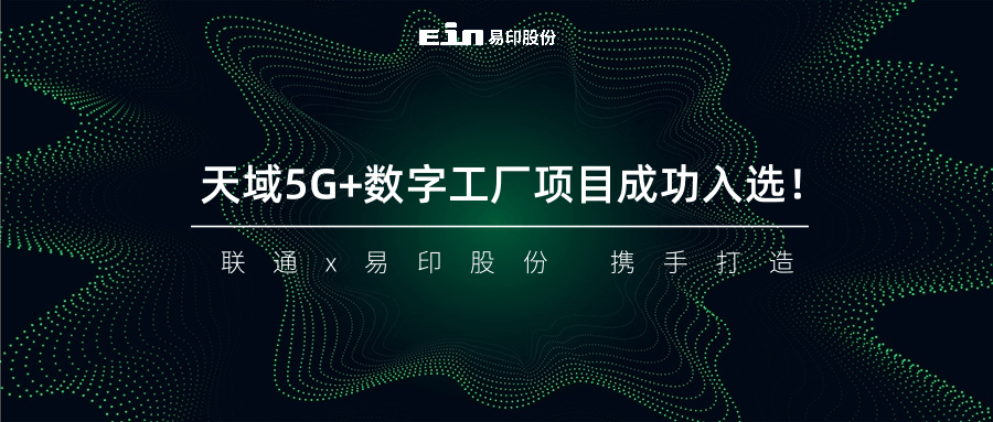 聯通與易印共同打造天域5G+數字工廠項目成功入選！